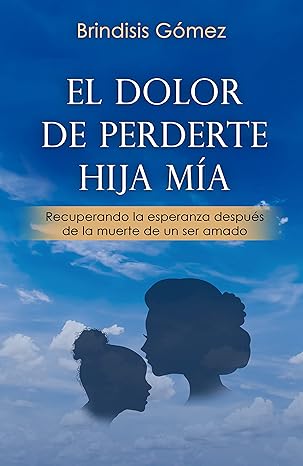 Cover of the book El Dolor De Perderte, Hija Mia by Brindisis Gomez.